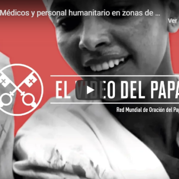 Video del Papa: “Recemos por los médicos en zonas de guerra”