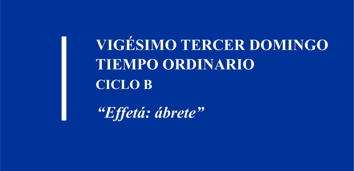 Homilía: Vigésimo Tercer Domingo del Tiempo Ordinario. Ciclo B