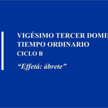 Homilía: Vigésimo Tercer Domingo del Tiempo Ordinario. Ciclo B