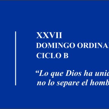 Homilía: “Lo que Dios ha unido, no lo separe el hombre”