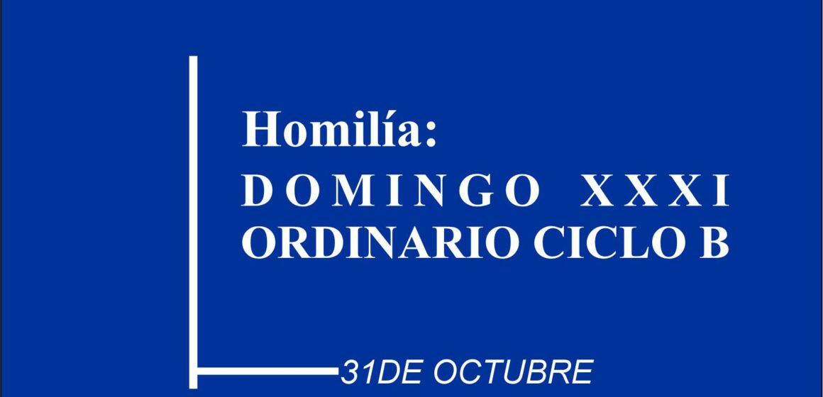 Homilía:Domingo XXXI, Ordinario Ciclo B