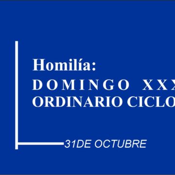 Homilía:Domingo XXXI, Ordinario Ciclo B