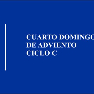 Homilía: Cuarto Domingo de Adviento. Ciclo C