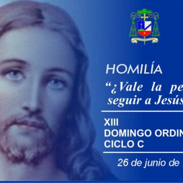 Homilía: “¿Vale la pena seguir a Jesús?”